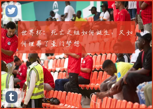 世界杯:死亡之组如何诞生,又如何埋葬了豪门梦想