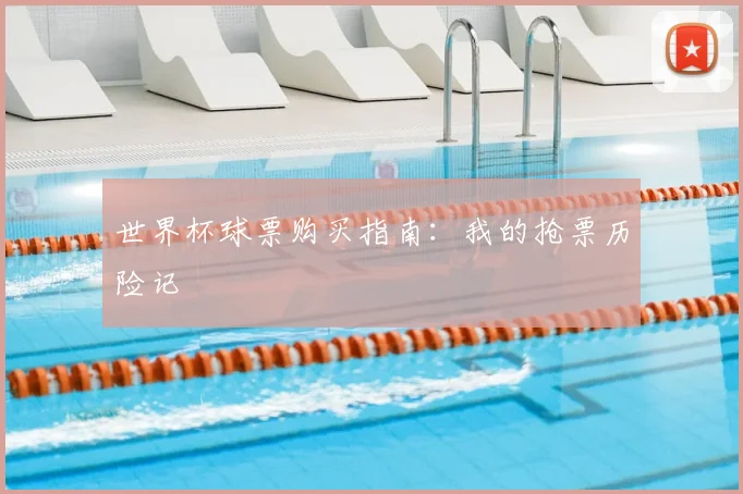 世界杯球票购买指南:我的抢票历险记